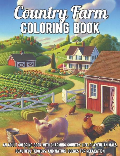 Cover for Stephanie Watson · Country Farm Coloring Book: An Adult Coloring Book with Charming Country Life, Playful Animals, Beautiful Flowers, and Nature Scenes for Relaxation (Paperback Book) (2021)