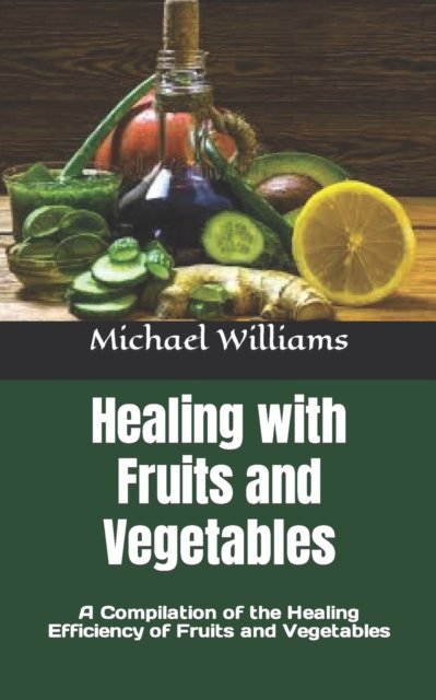Cover for Michael Williams · Healing with Fruits and Vegetables: A Compilation of the Healing Efficiency of Fruits and Vegetables (Pocketbok) (2022)