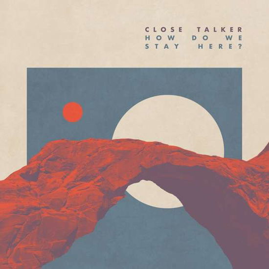 Cover for Close Talker · How Do We Stay Here? (LP+MP3) (LP) (2019)