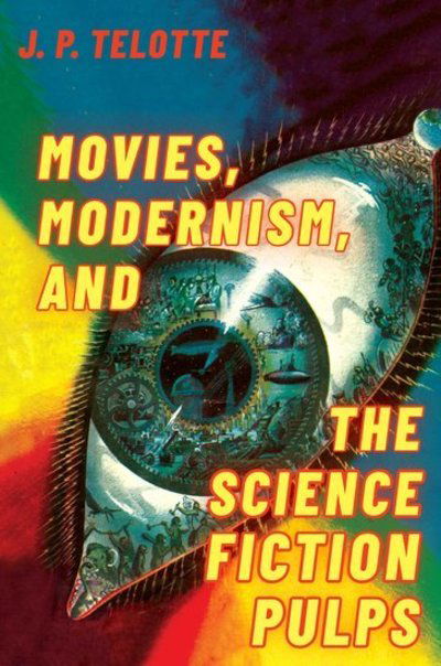 Cover for Telotte, J. P. (Professor of Film and Media Studies, Professor of Film and Media Studies, Georgia Institute of Technology) · Movies, Modernism, and the Science Fiction Pulps (Pocketbok) (2019)