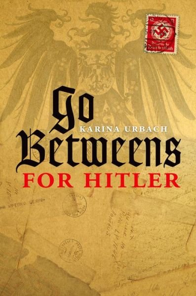 Cover for Urbach, Karina (Senior Research Fellow, Institute of Historical Research, University of London) · Go-Betweens for Hitler (Innbunden bok) (2015)