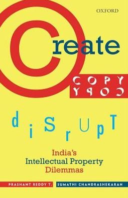 Cover for Prashant Reddy T. · Create, Copy, Disrupt: India's Intellectual Property Dilemmas (Hardcover Book) (2017)