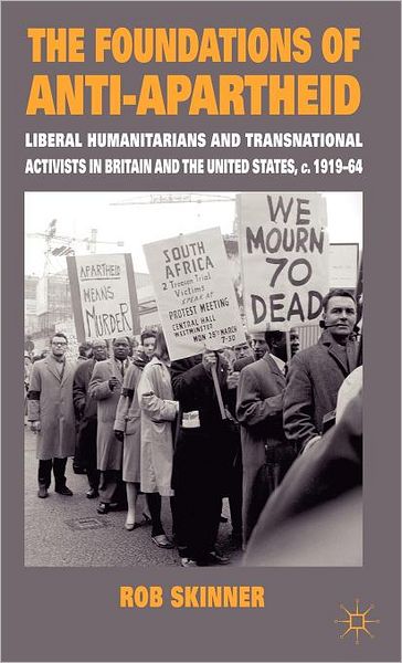 Cover for Rob Skinner · The Foundations of Anti-Apartheid: Liberal Humanitarians and Transnational Activists in Britain and the United States, c.1919-64 (Hardcover Book) (2010)