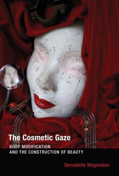 Cover for Wegenstein, Bernadette (Visiting Associate Professor, The Johns Hopkins University) · The Cosmetic Gaze: Body Modification and the Construction of Beauty - The Cosmetic Gaze (Paperback Book) (2012)