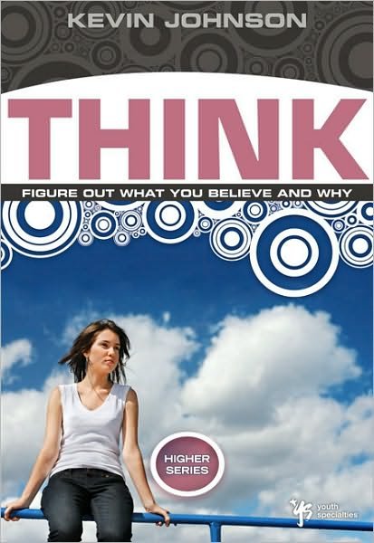 Think: Figure Out What You Believe and Why - Higher Series - Kevin Johnson - Libros - Zondervan - 9780310282662 - 11 de agosto de 2009