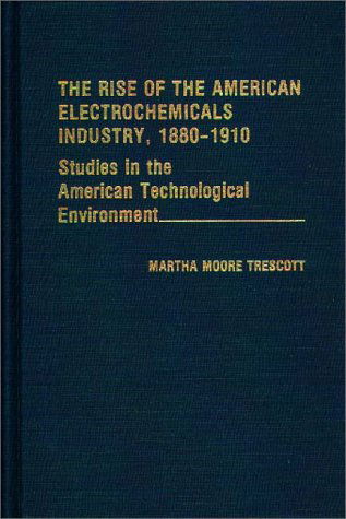 Cover for Martha Trescott · The Rise of the American Electrochemicals Industry, 1880-1910. (Hardcover Book) (1981)