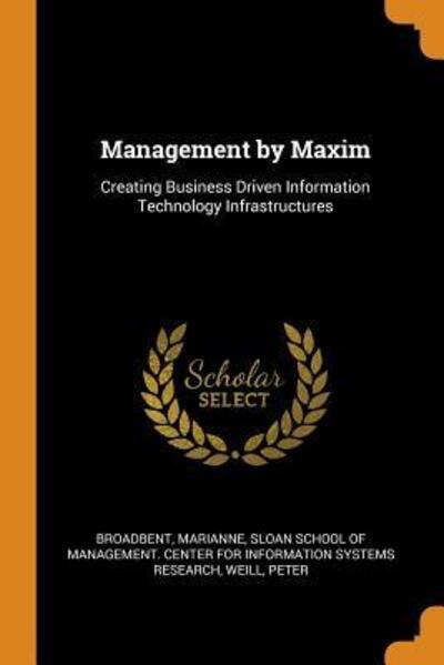 Cover for Marianne Broadbent · Management by Maxim: Creating Business Driven Information Technology Infrastructures (Paperback Book) (2018)