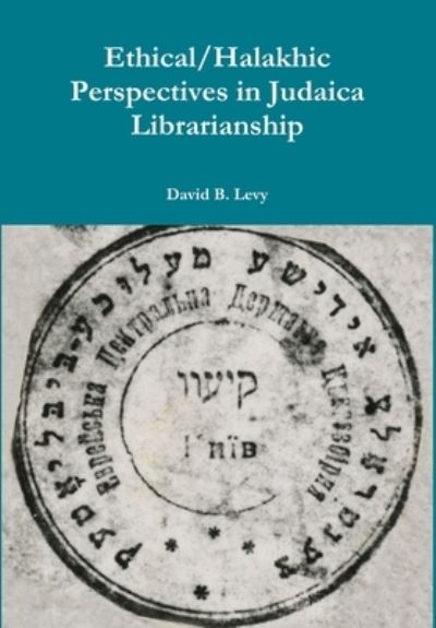 Cover for David B Levy · Ethical / Halakhic Perspectives in Judaica Librarianship (Gebundenes Buch) (2019)