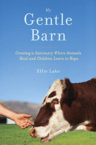 Cover for Ellie Laks · My Gentle Barn: Creating a Sanctuary Where Animals Heal and Children Learn to Hope (Hardcover Book) [First edition] (2014)