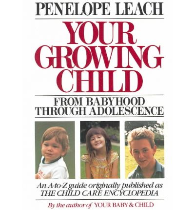 Your Growing Child from Babyhood Through Adolescence - Penelope Leach - Books - Random House USA Inc - 9780394710662 - March 12, 1986