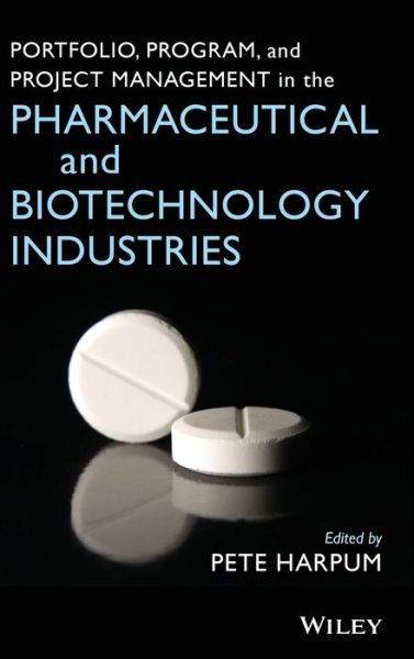 Portfolio Program and Project Management in the Pharmaceutical and Biotechnology Industries - P Harpum - Bøger - John Wiley & Sons Inc - 9780470049662 - 5. april 2010