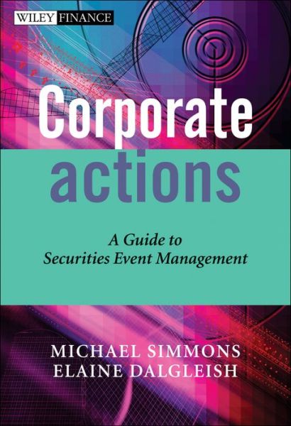 Cover for Michael Simmons · Corporate Actions: A Guide to Securities Event Management - The Wiley Finance Series (Gebundenes Buch) (2006)