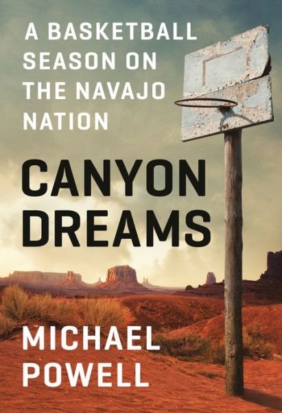 Cover for Michael Powell · Canyon Dreams: A Basketball Season on the Navajo Nation (Hardcover Book) (2019)