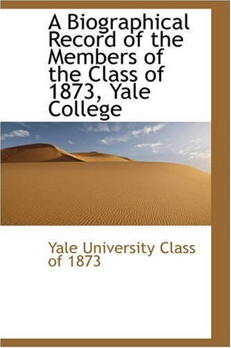 Cover for Yale University Class of 1873 · A Biographical Record of the Members of the Class of 1873, Yale College (Pocketbok) (2008)