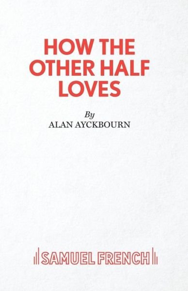 How the Other Half Loves - Acting Edition S. - Alan Ayckbourn - Książki - Samuel French Ltd - 9780573111662 - 1 października 1982