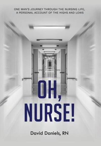 Cover for David Daniels · Oh, Nurse!: One Man's Journey Through the Nursing Life, a Personal Account of the Highs and Lows (Hardcover Book) (2019)