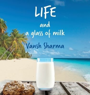 Cover for Vansh Sharma · Life and a glass of milk : Inspirational poetry about life by a teenager (Hardcover Book) (2019)