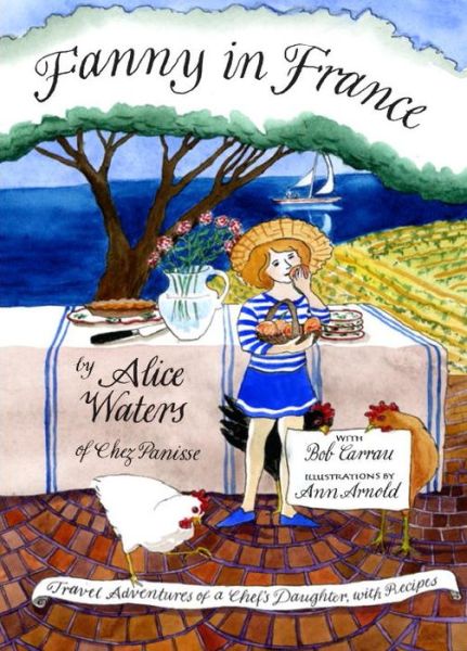 Cover for Alice Waters · Fanny in France: Travel Adventures of a Chef's Daughter, with Recipes (Hardcover Book) (2016)