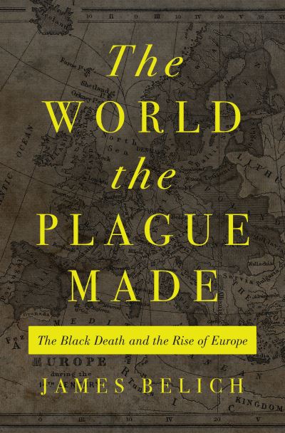 Cover for James Belich · The World the Plague Made: The Black Death and the Rise of Europe (Hardcover Book) (2022)