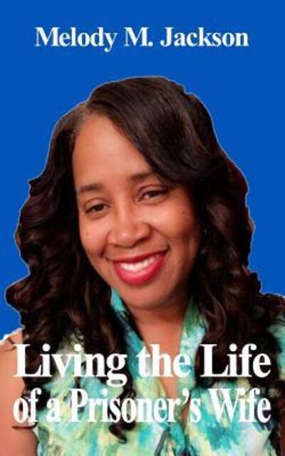 Cover for Melody M. Jackson · Living The Life Of A Prisoner?s Wife (Paperback Book) (2018)