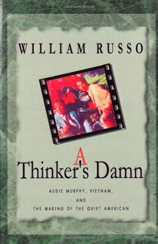 A Thinker's Damn: Audie Murphy, Vietnam, and the Making of the Quiet American - William Russo - Books - Xlibris Corp - 9780738864662 - July 1, 2001
