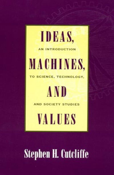 Cover for Stephen H. Cutcliffe · Ideas, Machines, and Values: An Introduction to Science, Technology, and Society Studies (Hardcover Book) (2000)