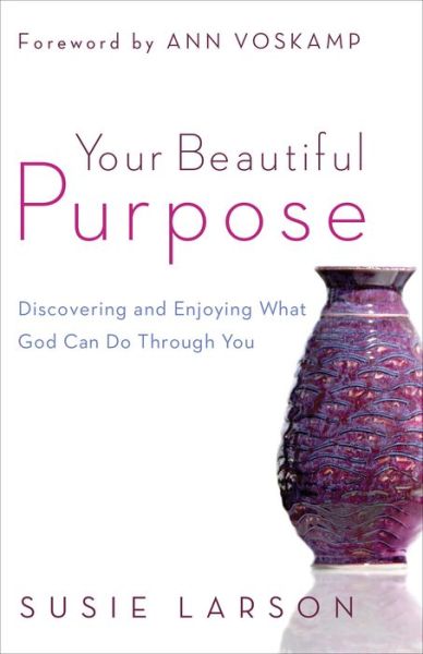 Your Beautiful Purpose – Discovering and Enjoying What God Can Do Through You - Susie Larson - Bücher - Baker Publishing Group - 9780764210662 - 2013