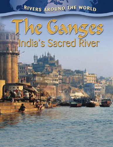 Cover for Aloian, , Molly · The Ganges: Indias Sacred River - Rivers Around the World (Paperback Book) (2010)