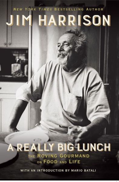 Really Big Lunch Meditations on Food and Life from the Roving Gourmand - Jim Harrison - Books - Grove/Atlantic, Incorporated - 9780802127662 - March 20, 2018