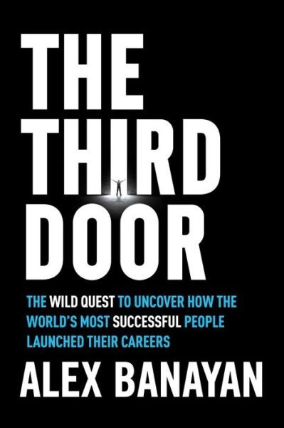 Cover for Alex Banayan · Third Door: The Wild Quest to Uncover How the World's Most Successful People Launched Their Careers (Hardcover Book) (2018)