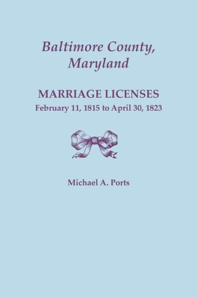 Cover for Michael A. Ports · Baltimore County, Maryland, Marriage Licenses, February 11, 1815 - April 30, 1823 (Paperback Book) (2013)