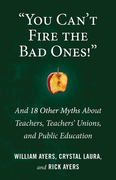 Cover for William Ayers · You Can't Fire the Bad Ones!: And 18 Other Myths about Teachers, Teachers Unions, and Public Education (Paperback Bog) (2018)