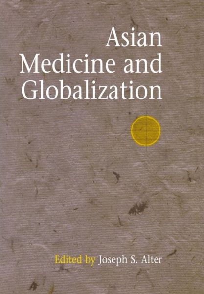 Cover for Joseph S Alter · Asian Medicine and Globalization - Encounters with Asia (Hardcover Book) (2005)