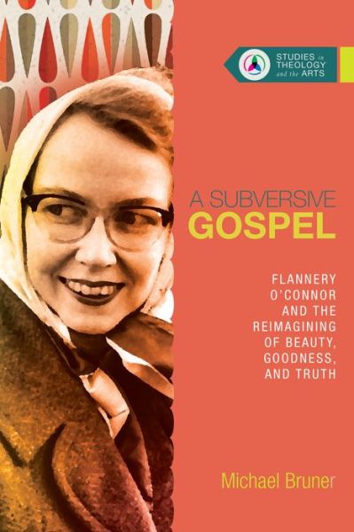 Cover for Michael Mears Bruner · A Subversive Gospel – Flannery O`Connor and the Reimagining of Beauty, Goodness, and Truth (Paperback Book) (2017)
