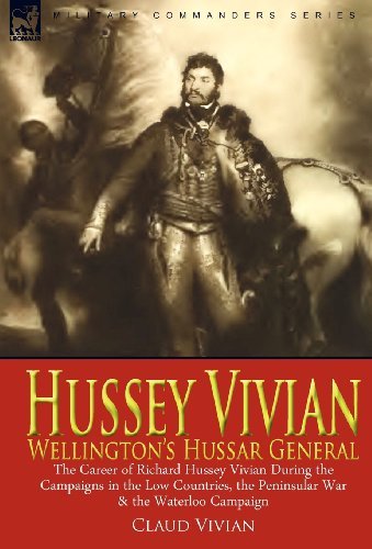 Cover for Claud Vivian · Hussey Vivian: Wellington's Hussar General: the Career of Richard Hussey Vivian During the Campaigns in the Low Countries, the Peninsular War &amp; the Waterloo Campaign of 1815 (Hardcover Book) (2010)