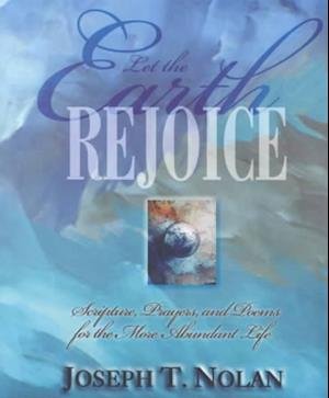 Cover for Joseph Nolan · Let the Earth Rejoice: Scripture Prayers and Poems for the More Abundant Life (Paperback Bog) (2000)