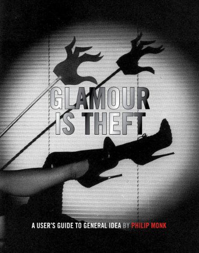 Cover for Philip Monk · Glamour Is Theft: A User's Guide to General Idea: 1969-1978 (Hardcover Book) (2013)