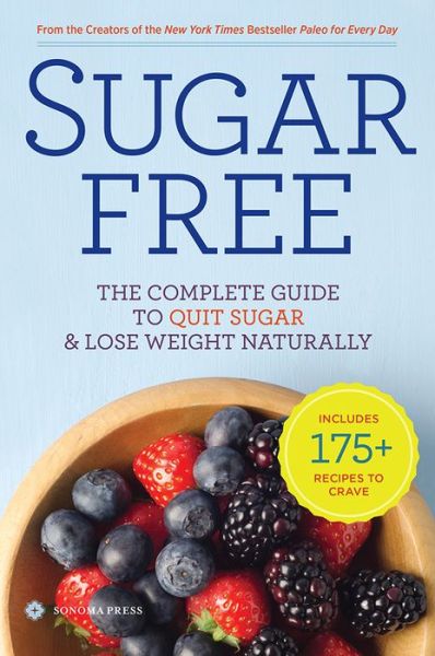 Cover for Sonoma Press Sonoma Press · Sugar Free: the Complete Guide to Quit Sugar &amp; Lose Weight Naturally (Paperback Book) (2014)