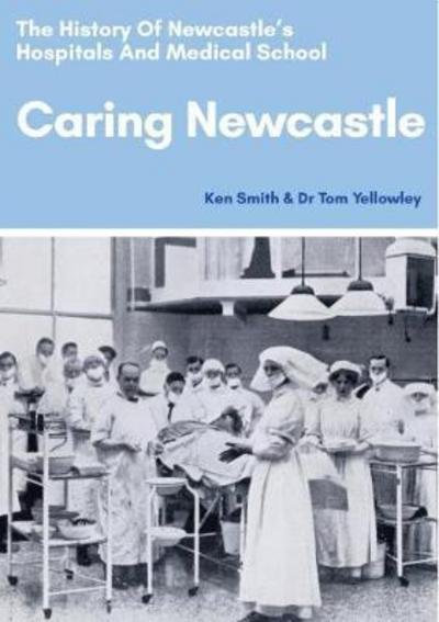 Cover for Ken Smith · Caring Newcastle: The History of Newcastle's Hospitals and Medical School (Paperback Book) (2017)