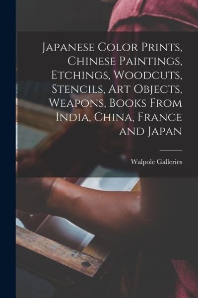 Cover for N Y ) Walpole Galleries (New York · Japanese Color Prints, Chinese Paintings, Etchings, Woodcuts, Stencils, Art Objects, Weapons, Books From India, China, France and Japan (Paperback Book) (2021)