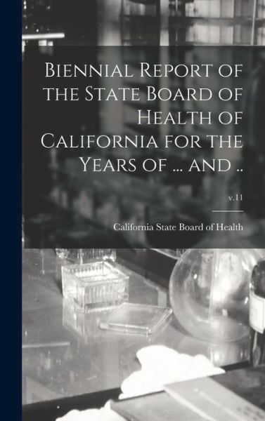 Cover for California State Board of Health · Biennial Report of the State Board of Health of California for the Years of ... and ..; v.11 (Hardcover Book) (2021)