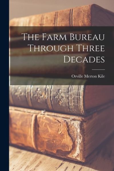 Cover for Orville Merton 1886- Kile · The Farm Bureau Through Three Decades (Paperback Book) (2021)