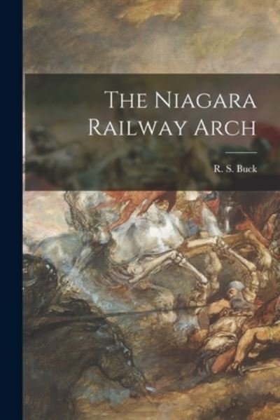 Cover for R S Buck · The Niagara Railway Arch (Paperback Book) (2021)