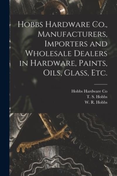 Cover for Hobbs Hardware Co · Hobbs Hardware Co., Manufacturers, Importers and Wholesale Dealers in Hardware, Paints, Oils, Glass, Etc. [microform] (Paperback Bog) (2021)