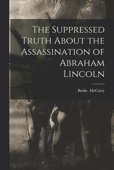 Cover for McCarty Burke · Suppressed Truth about the Assassination of Abraham Lincoln (Bog) (2022)