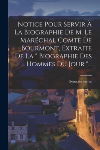 Cover for Germain Sarrut · Notice Pour Servir À la Biographie de M. le Maréchal Comte de Bourmont, Extraite de la Biographie des Hommes du Jour ... (Bok) (2022)