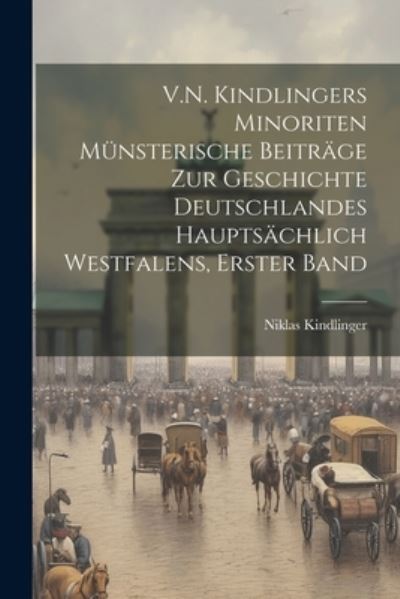 Cover for Niklas Kindlinger · V. N. Kindlingers Minoriten Münsterische Beiträge Zur Geschichte Deutschlandes Hauptsächlich Westfalens, Erster Band (Book) (2023)