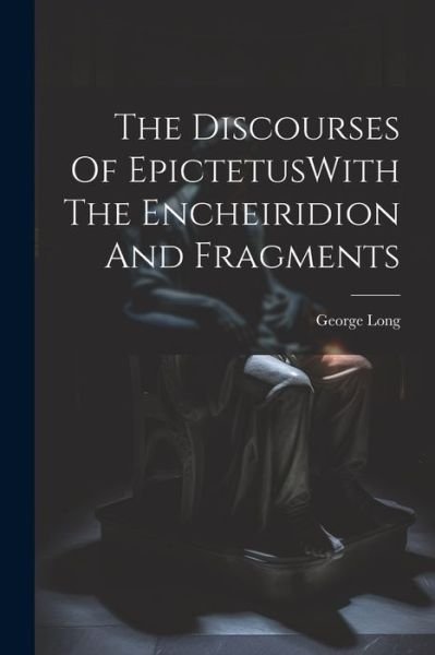Cover for George Long · Discourses of EpictetusWith the Encheiridion and Fragments (Buch) (2023)
