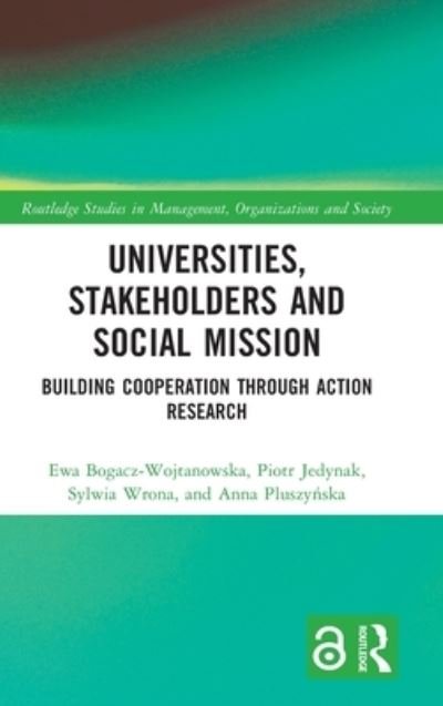 Cover for Ewa Bogacz-Wojtanowska · Universities, Stakeholders and Social Mission: Building Cooperation Through Action Research - Routledge Studies in Management, Organizations and Society (Gebundenes Buch) (2022)