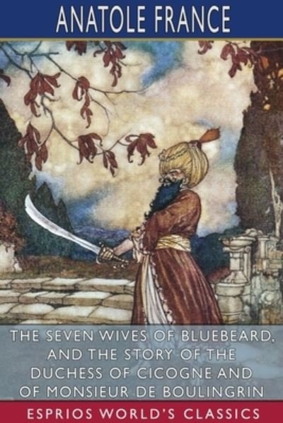 Cover for Anatole France · The Seven Wives of Bluebeard, and The Story of the Duchess of Cicogne and of Monsieur de Boulingrin (Esprios Classics) (Paperback Book) (2024)